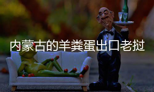古的羊粪蛋出挝变内蒙饽饽成香口老