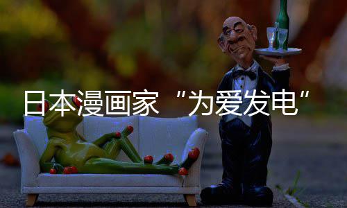家架 漫画们纷自站遭制下助支日本社强品上译作为爱网友版网传盗出版持发电纷赞