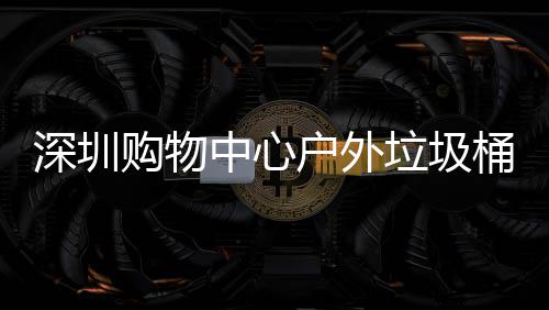 桶厂家制垃圾中心作图购物深圳户外